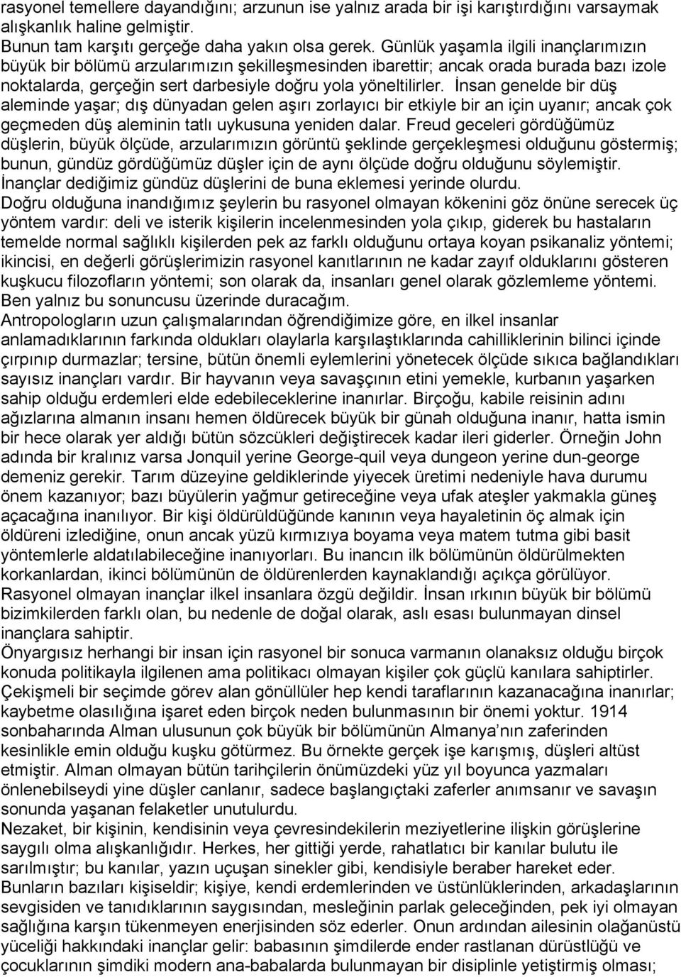 Đnsan genelde bir düş aleminde yaşar; dış dünyadan gelen aşırı zorlayıcı bir etkiyle bir an için uyanır; ancak çok geçmeden düş aleminin tatlı uykusuna yeniden dalar.