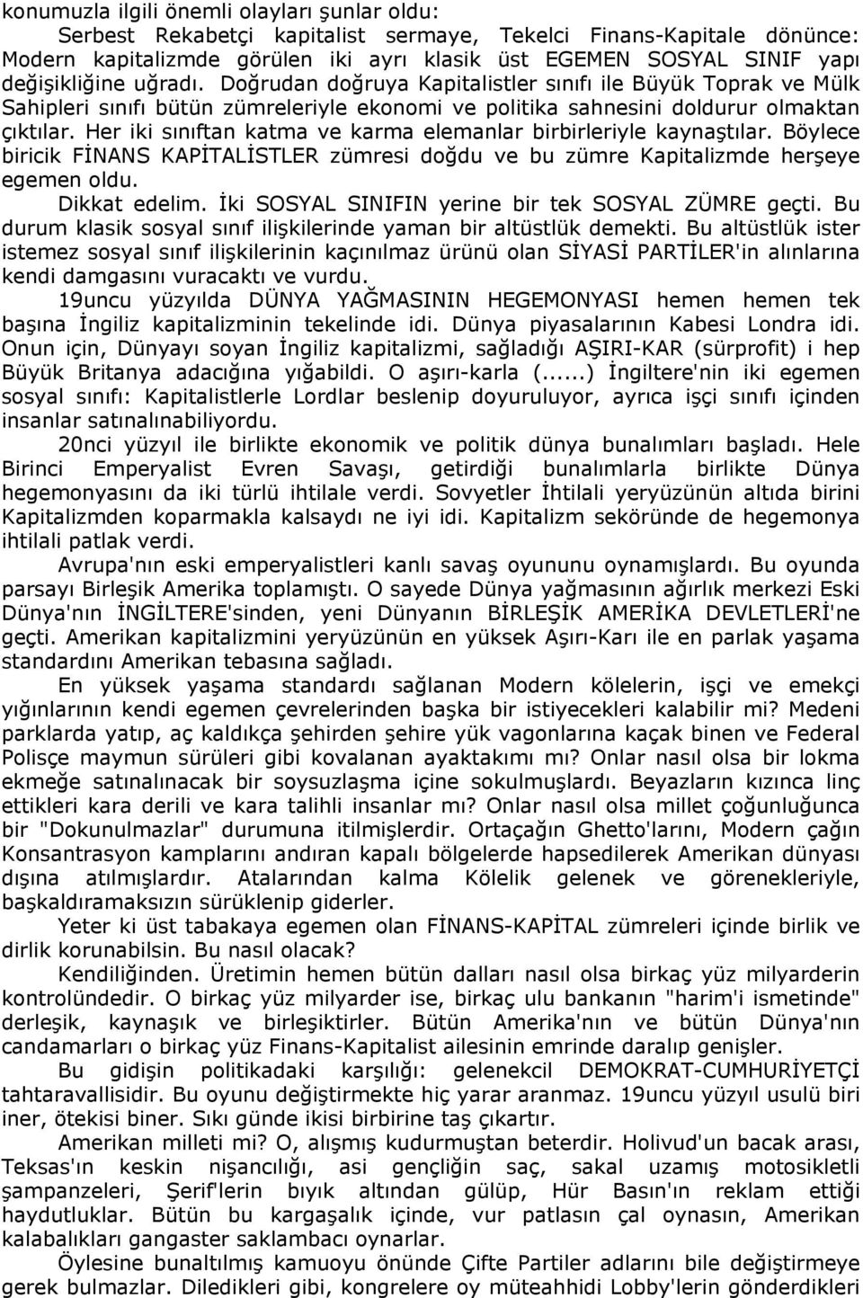 Her iki sınıftan katma ve karma elemanlar birbirleriyle kaynaştılar. Böylece biricik FİNANS KAPİTALİSTLER zümresi doğdu ve bu zümre Kapitalizmde herşeye egemen oldu. Dikkat edelim.