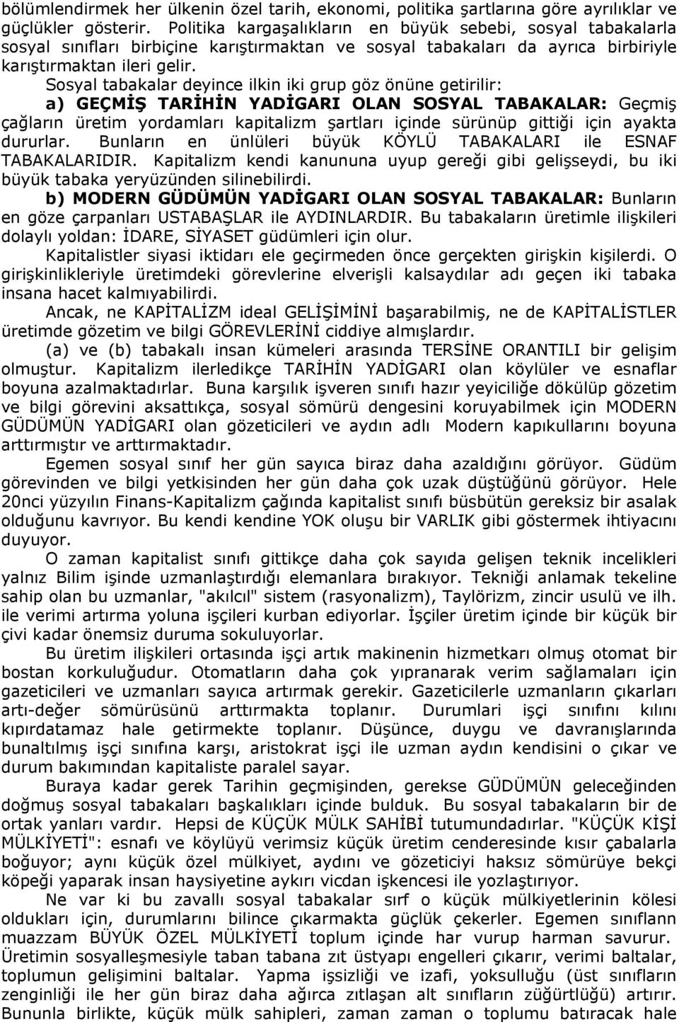 Sosyal tabakalar deyince ilkin iki grup göz önüne getirilir: a) GEÇMİŞ TARİHİN YADİGARI OLAN SOSYAL TABAKALAR: Geçmiş çağların üretim yordamları kapitalizm şartları içinde sürünüp gittiği için ayakta