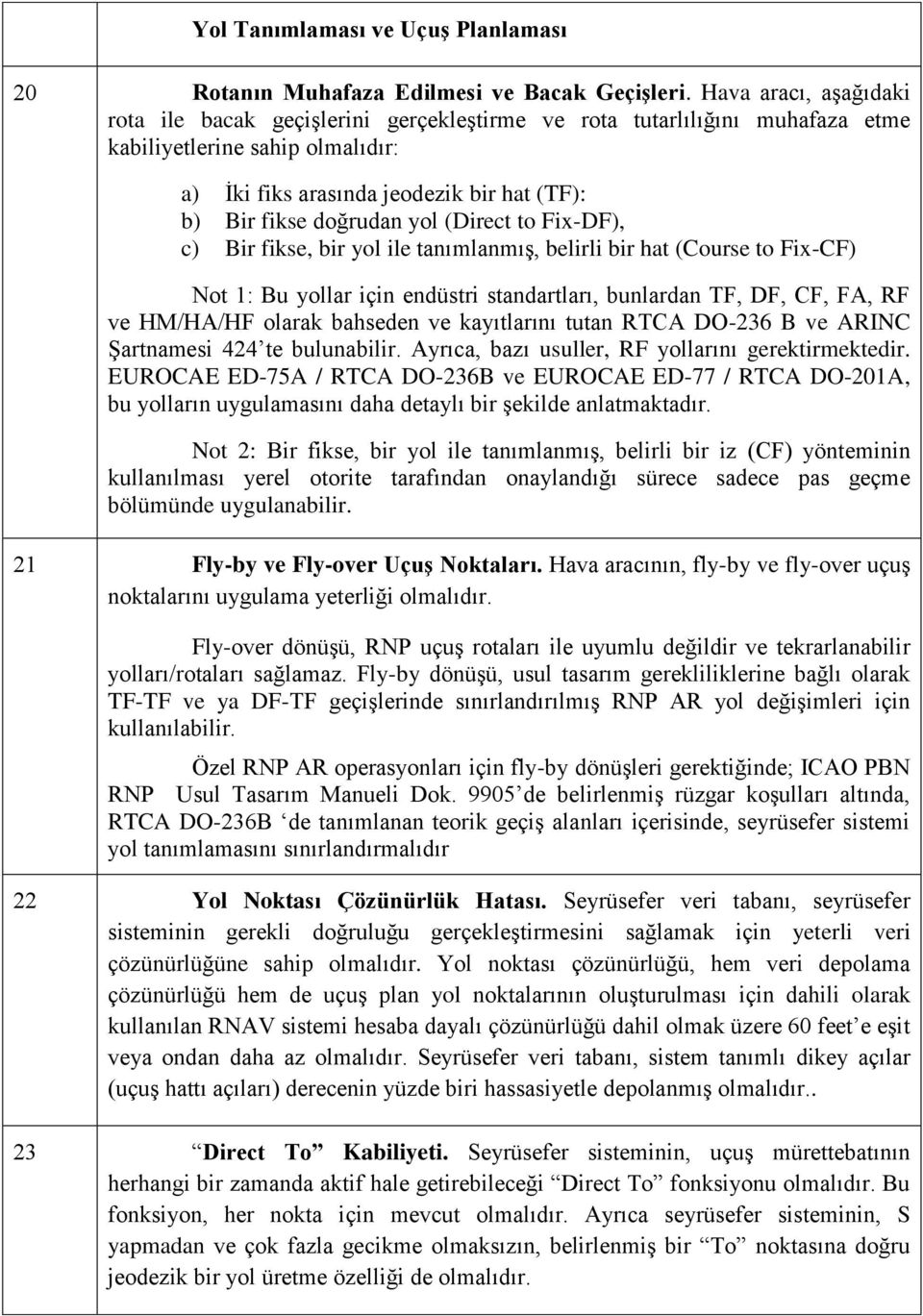 yol (Direct to Fix-DF), c) Bir fikse, bir yol ile tanımlanmış, belirli bir hat (Course to Fix-CF) Not 1: Bu yollar için endüstri standartları, bunlardan TF, DF, CF, FA, RF ve HM/HA/HF olarak bahseden