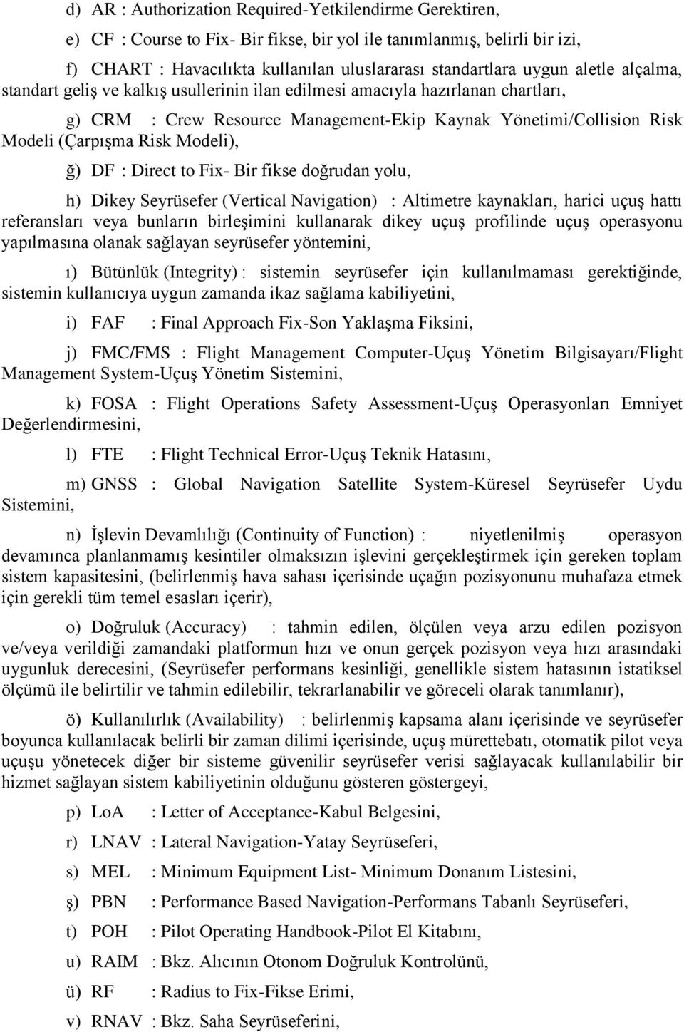 ğ) DF : Direct to Fix- Bir fikse doğrudan yolu, h) Dikey Seyrüsefer (Vertical Navigation) : Altimetre kaynakları, harici uçuş hattı referansları veya bunların birleşimini kullanarak dikey uçuş