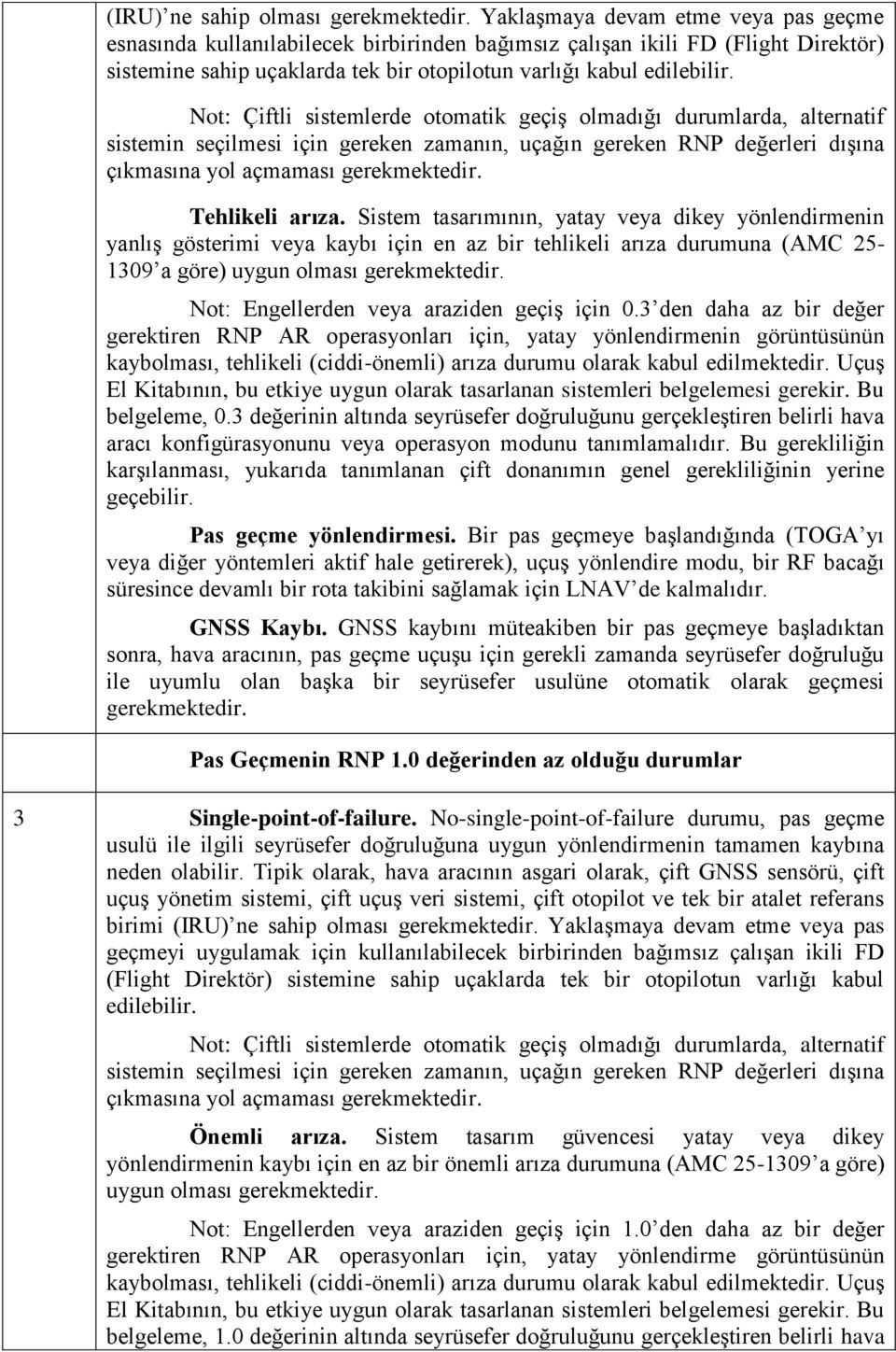 Not: Çiftli sistemlerde otomatik geçiş olmadığı durumlarda, alternatif sistemin seçilmesi için gereken zamanın, uçağın gereken RNP değerleri dışına çıkmasına yol açmaması gerekmektedir.