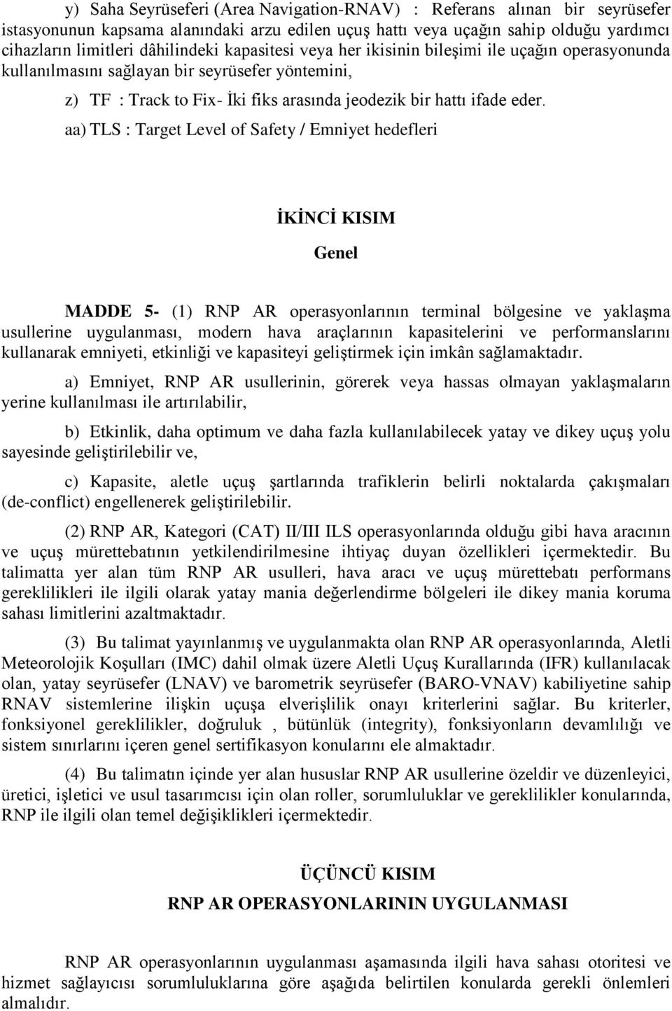 aa) TLS : Target Level of Safety / Emniyet hedefleri İKİNCİ KISIM Genel MADDE 5- (1) RNP AR operasyonlarının terminal bölgesine ve yaklaşma usullerine uygulanması, modern hava araçlarının