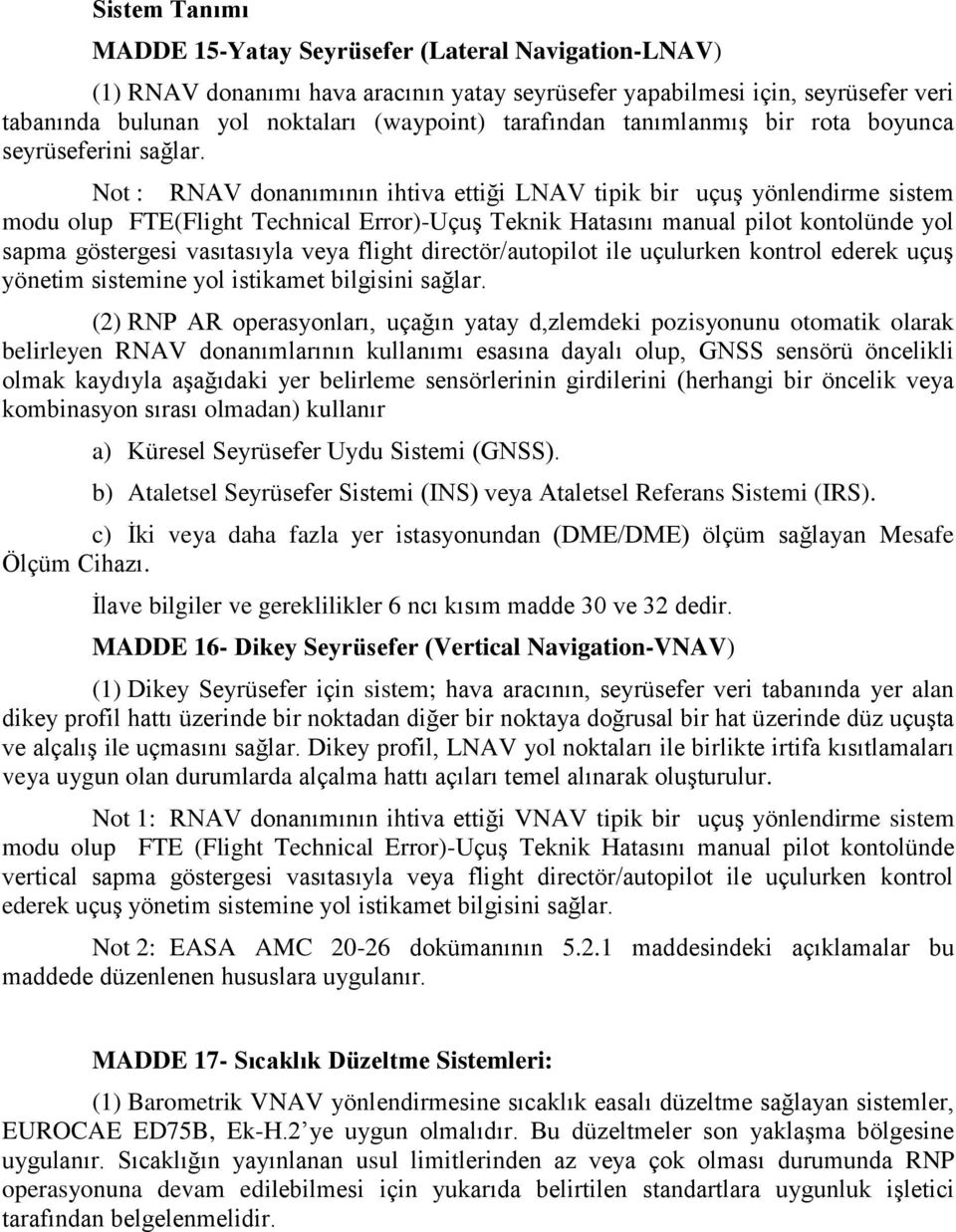 Not : RNAV donanımının ihtiva ettiği LNAV tipik bir uçuş yönlendirme sistem modu olup FTE(Flight Technical Error)-Uçuş Teknik Hatasını manual pilot kontolünde yol sapma göstergesi vasıtasıyla veya