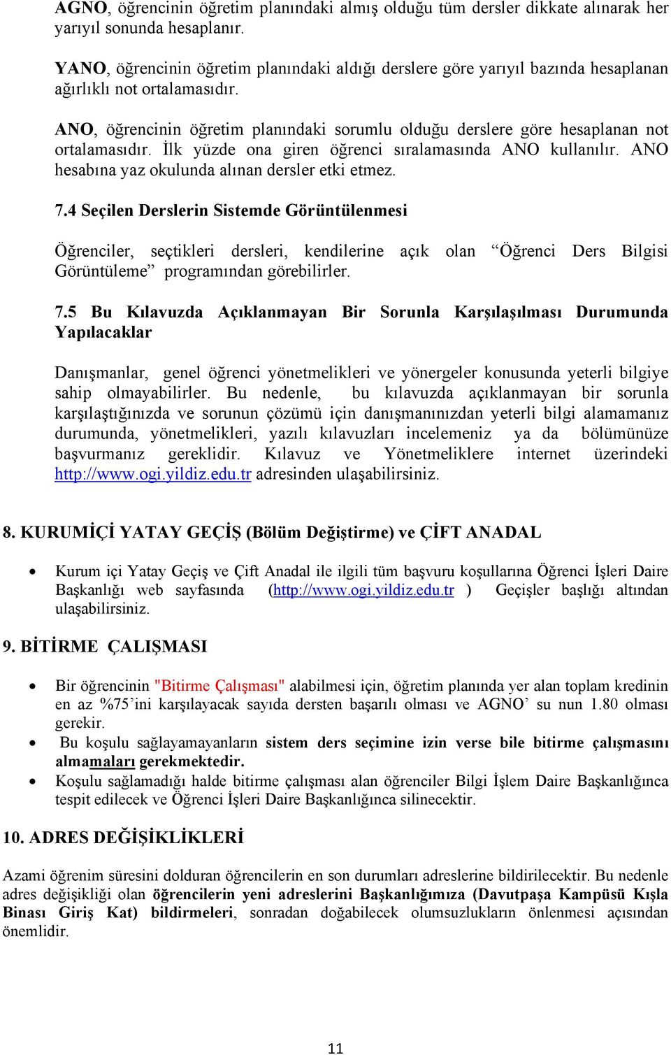 ANO, öğrencinin öğretim planındaki sorumlu olduğu derslere göre hesaplanan not ortalamasıdır. İlk yüzde ona giren öğrenci sıralamasında ANO kullanılır.