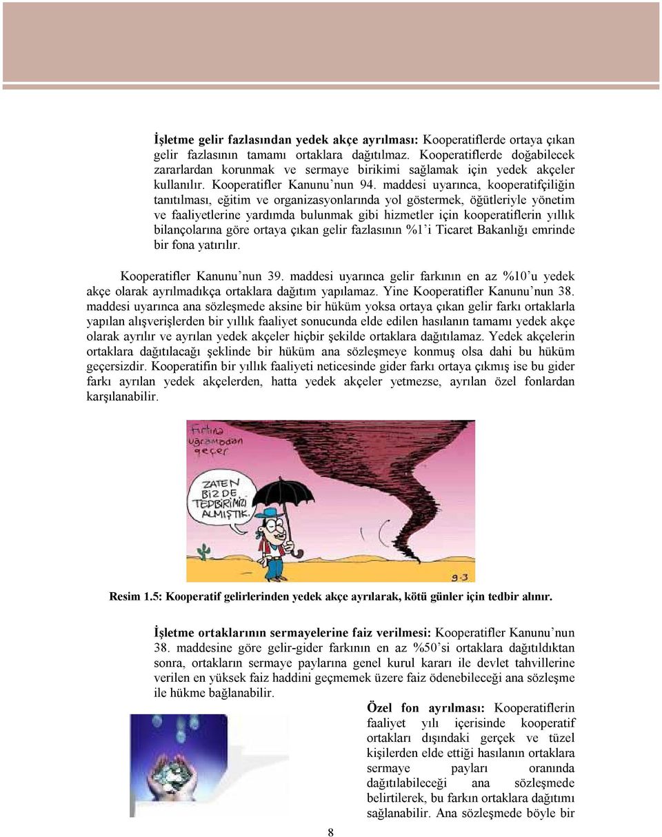 maddesi uyarınca, kooperatifçiliğin tanıtılması, eğitim ve organizasyonlarında yol göstermek, öğütleriyle yönetim ve faaliyetlerine yardımda bulunmak gibi hizmetler için kooperatiflerin yıllık