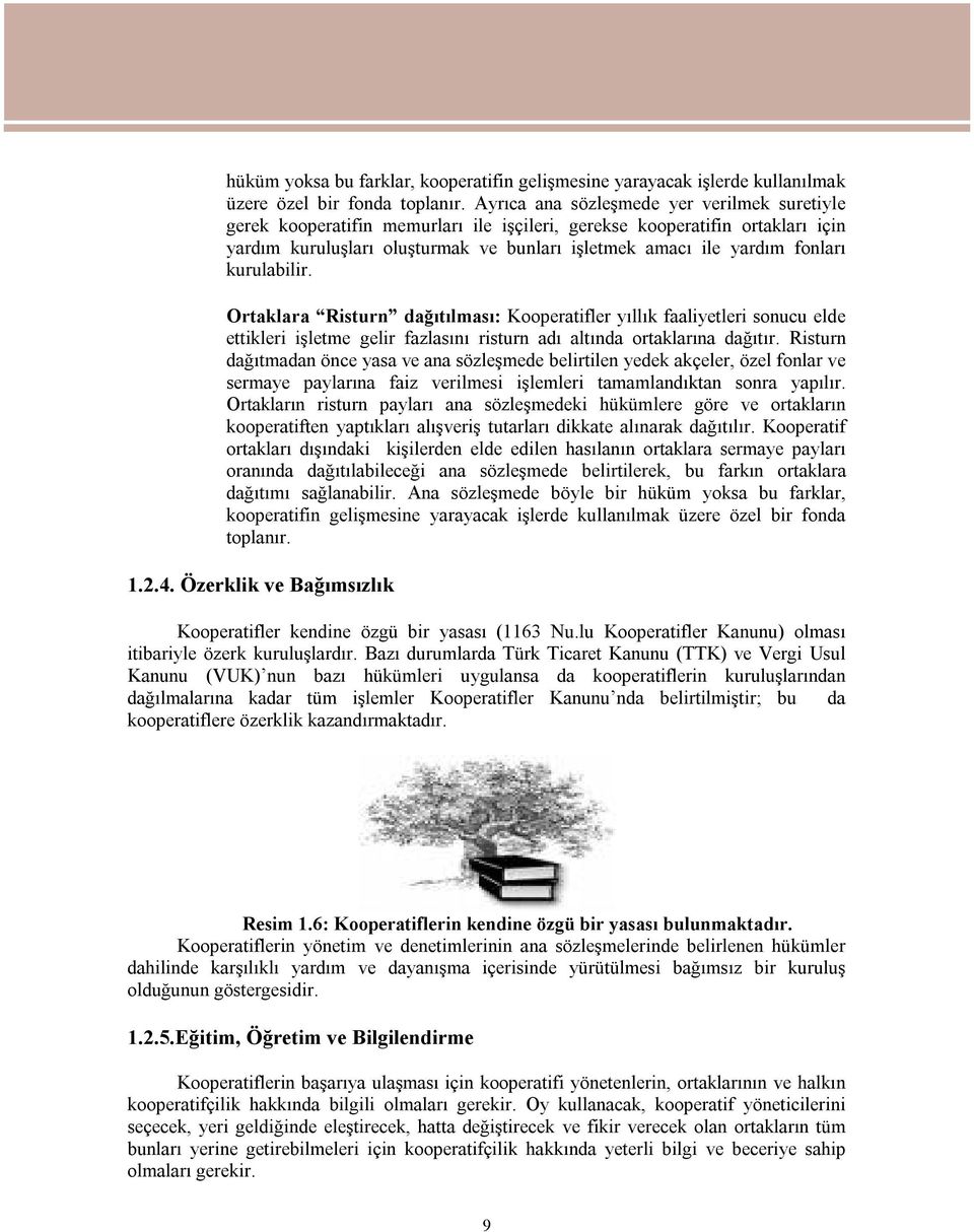 kurulabilir. Ortaklara Risturn dağıtılması: Kooperatifler yıllık faaliyetleri sonucu elde ettikleri işletme gelir fazlasını risturn adı altında ortaklarına dağıtır.