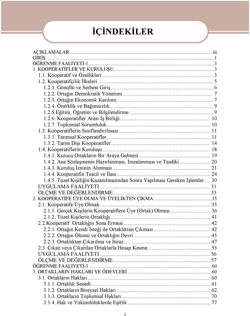 ..10 1.2.7. Toplumsal Sorumluluk...10 1.3. Kooperatiflerin Sınıflandırılması...11 1.3.1. Tarımsal Kooperatifler...11 1.3.2. Tarım Dışı Kooperatifler...14 1.4. Kooperatiflerin Kuruluşu...18 1.4.1. Kurucu Ortakların Bir Araya Gelmesi.