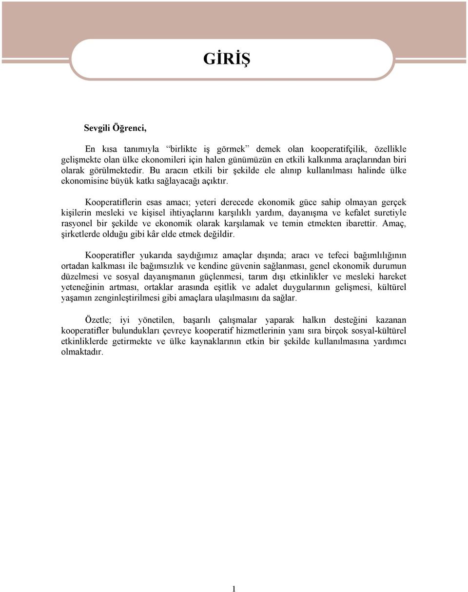 Kooperatiflerin esas amacı; yeteri derecede ekonomik güce sahip olmayan gerçek kişilerin mesleki ve kişisel ihtiyaçlarını karşılıklı yardım, dayanışma ve kefalet suretiyle rasyonel bir şekilde ve