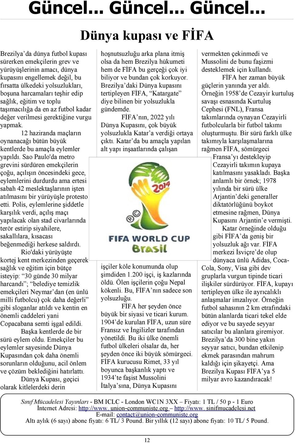 .. Dünya kupası ve FİFA Brezilya da dünya futbol kupası sürerken emekçilerin grev ve yürüyüşlerinin amacı, dünya kupasını engellemek değil, bu fırsatta ülkedeki yolsuzlukları, boşuna harcamaları