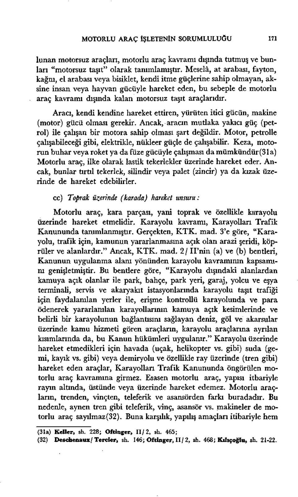 motorsuz taşıt araçlarıdır. Aracı, kendi kendine hareket ettiren, yürüten itici gücün, makine (motor) gücü olması gerekir.