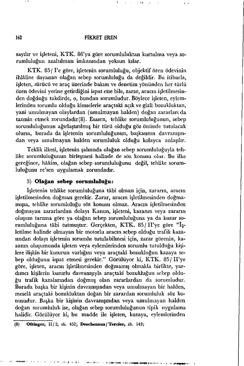 Böylece işleten, eylemlerinden sorumlu olduğu kimselerle araçtaki açık ve gizli bozukluktan, yani umulmayan olaylardan (umulmayan halden) doğan zararları da tazmin etmek zorundadır (8).