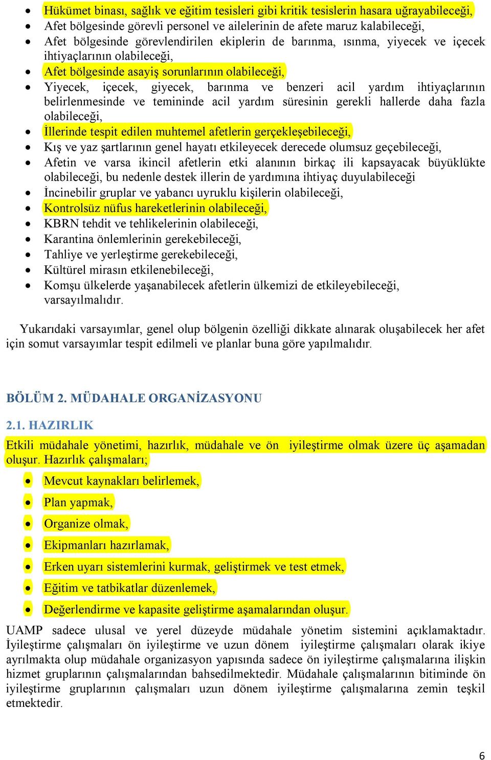 belirlenmesinde ve temininde acil yardım süresinin gerekli hallerde daha fazla olabileceği, İllerinde tespit edilen muhtemel afetlerin gerçekleşebileceği, Kış ve yaz şartlarının genel hayatı