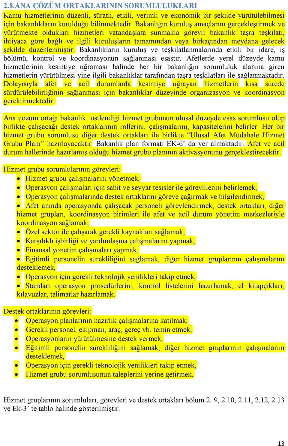 birkaçından meydana gelecek şekilde düzenlenmiştir. Bakanlıkların kuruluş ve teşkilatlanmalarında etkili bir idare, iş bölümü, kontrol ve koordinasyonun sağlanması esastır.