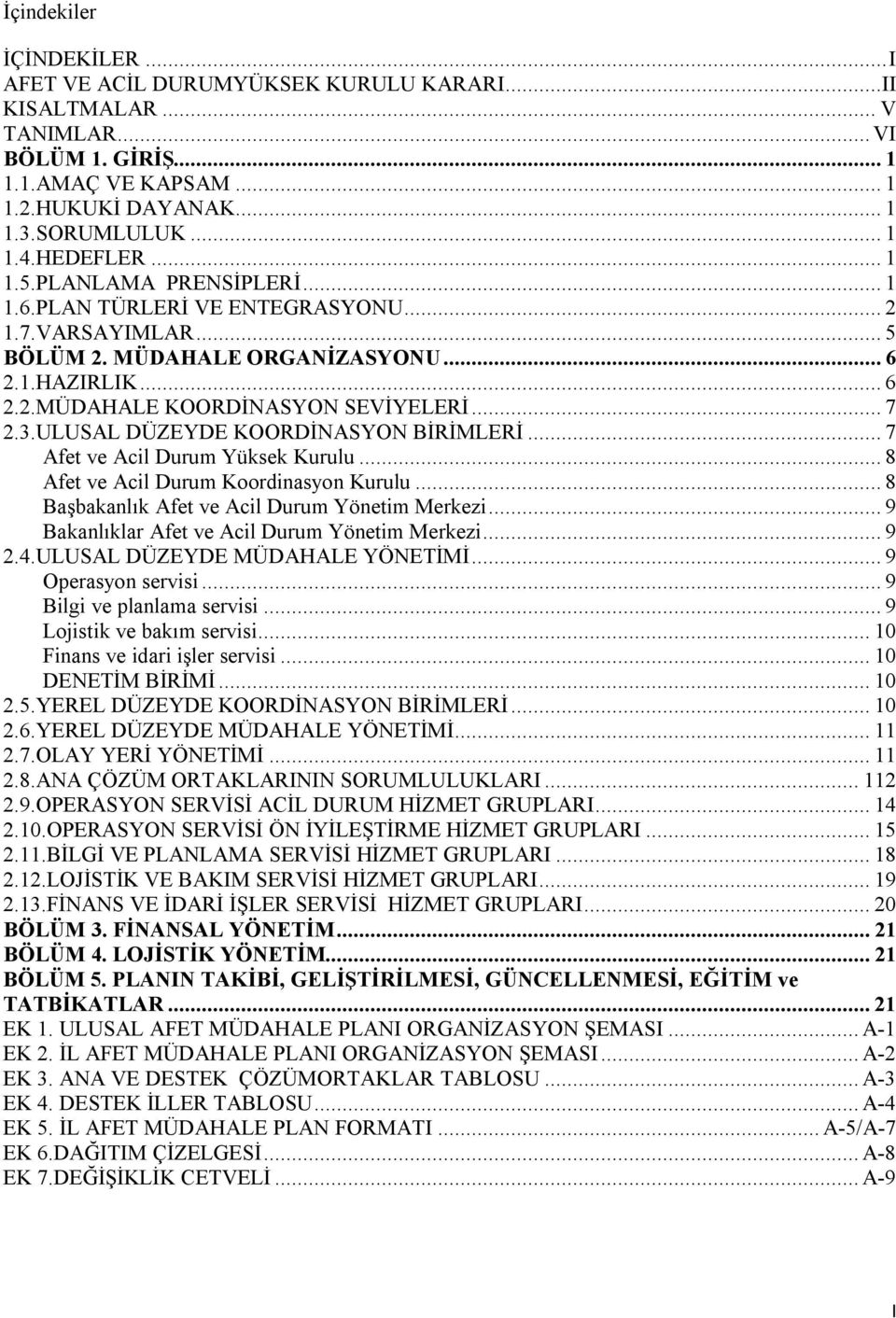 3.ULUSAL DÜZEYDE KOORDİNASYON BİRİMLERİ... 7 Afet ve Acil Durum Yüksek Kurulu... 8 Afet ve Acil Durum Koordinasyon Kurulu... 8 Başbakanlık Afet ve Acil Durum Yönetim Merkezi.