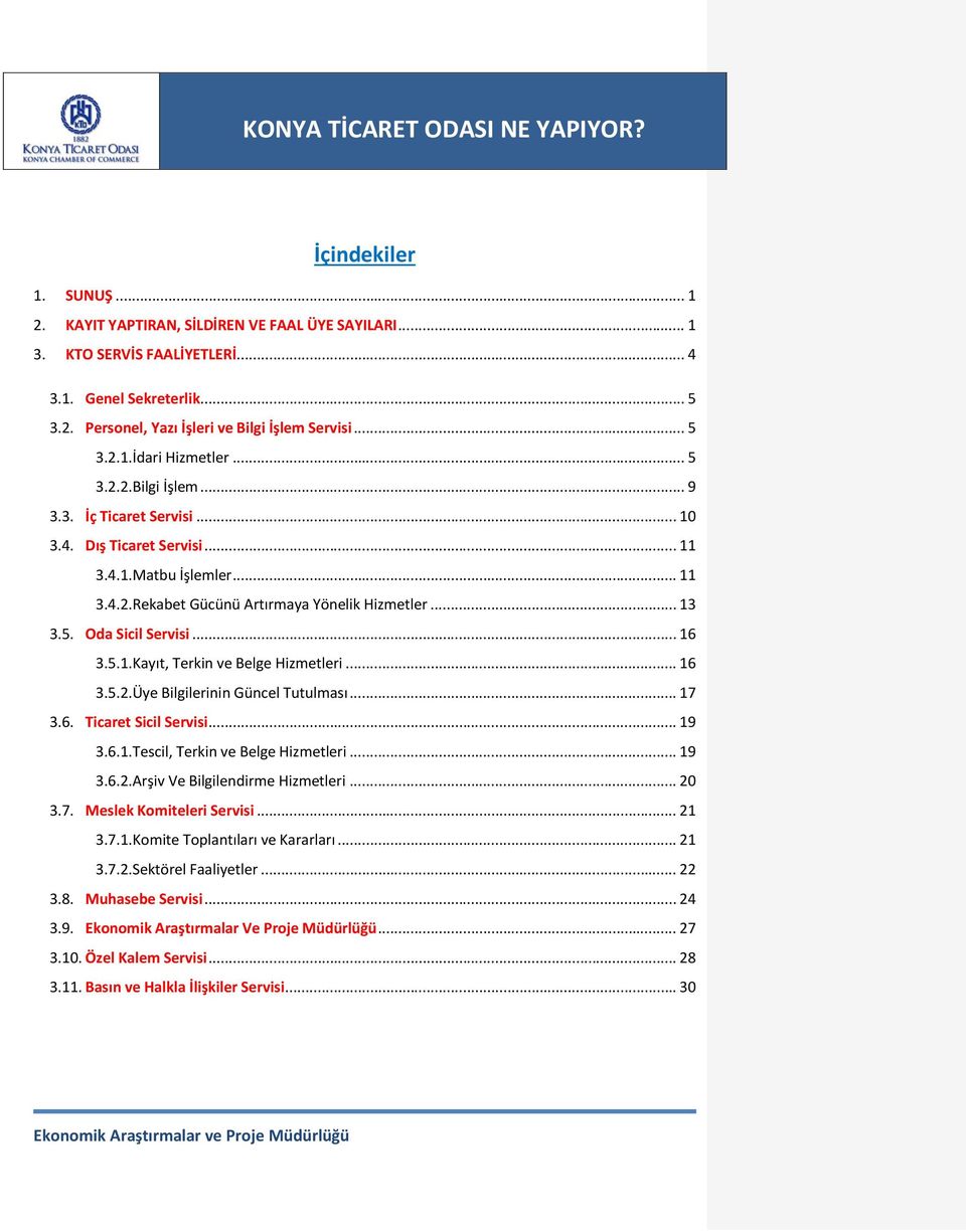 5.1.Kayıt, Terkin ve Belge Hizmetleri... 16 3.5.2.Üye Bilgilerinin Güncel Tutulması... 17 3.6. Ticaret Sicil Servisi... 19 3.6.1.Tescil, Terkin ve Belge Hizmetleri... 19 3.6.2.Arşiv Ve Bilgilendirme Hizmetleri.