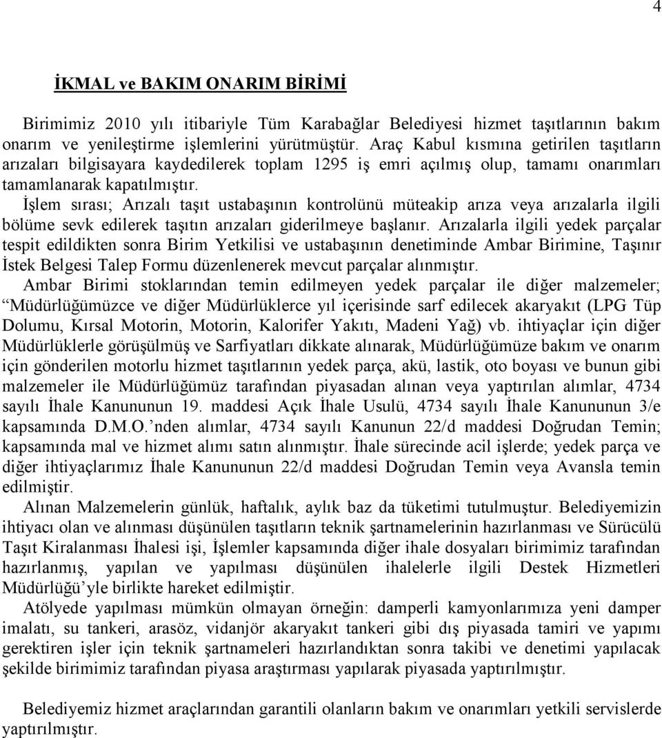 İşlem sırası; Arızalı taşıt ustabaşının kontrolünü müteakip arıza veya arızalarla ilgili bölüme sevk edilerek taşıtın arızaları giderilmeye başlanır.