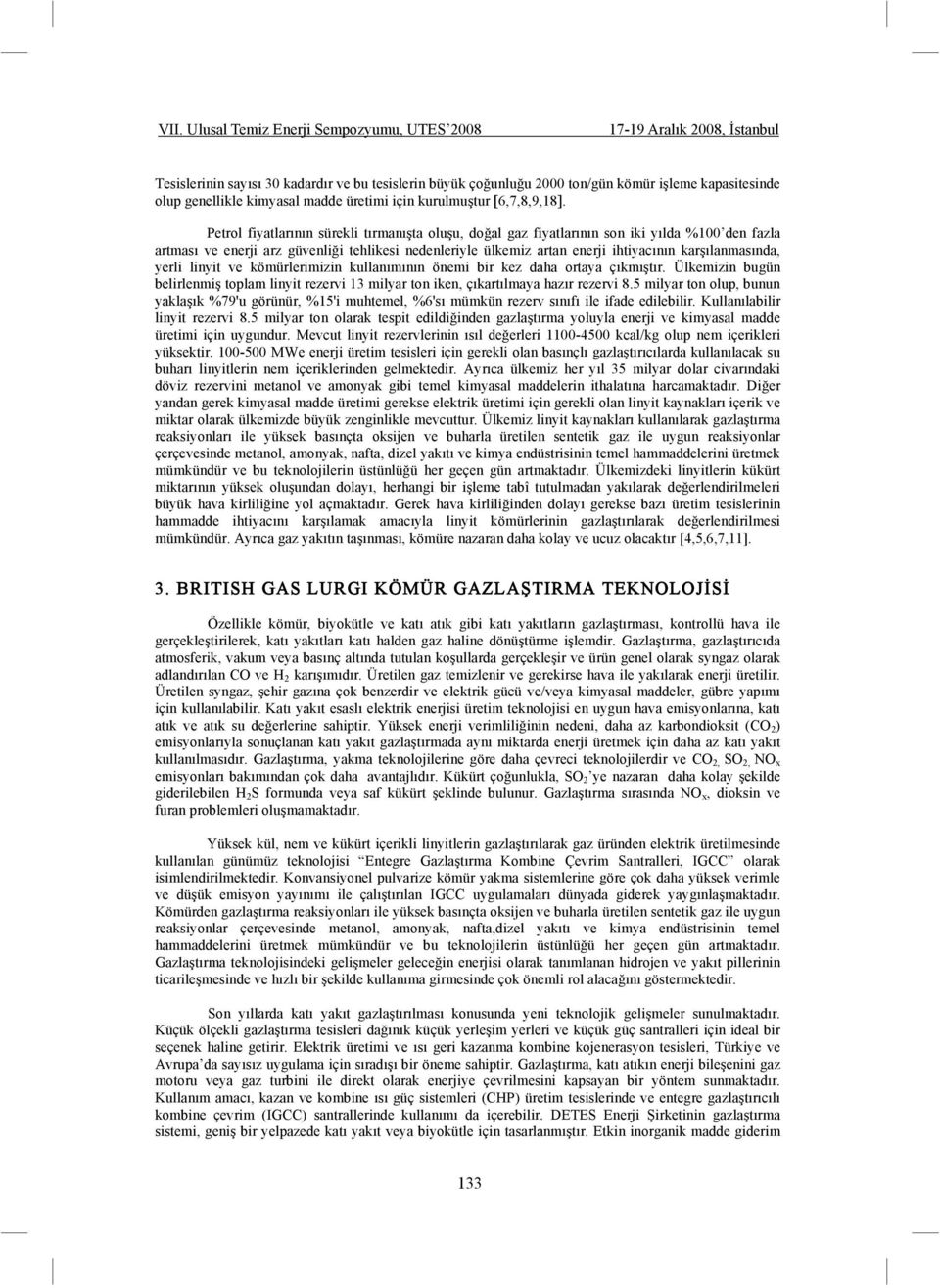 ılanmasında, yerli linyit ve kömürlerimizin kullanımının önemi bir kez daha ortaya çıkmı tır. Ülkemizin bugün belirlenmi toplam linyit rezervi 13 milyar ton iken, çıkartılmaya hazır rezervi 8.