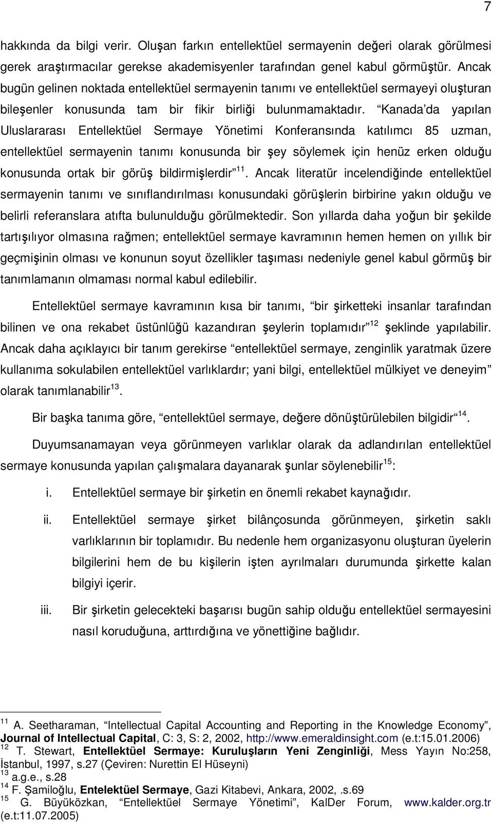 Kanada da yapılan Uluslararası Entellektüel Sermaye Yönetimi Konferansında katılımcı 85 uzman, entellektüel sermayenin tanımı konusunda bir şey söylemek için henüz erken olduğu konusunda ortak bir