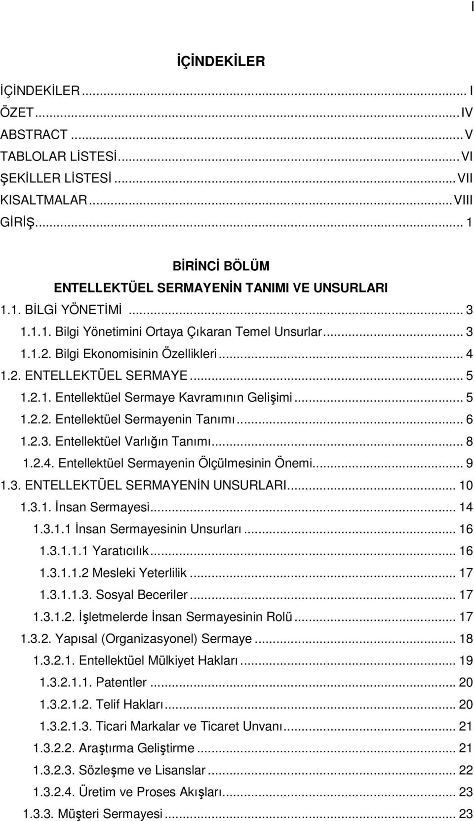 .. 6 1.2.3. Entellektüel Varlığın Tanımı... 8 1.2.4. Entellektüel Sermayenin Ölçülmesinin Önemi... 9 1.3. ENTELLEKTÜEL SERMAYENİN UNSURLARI... 10 1.3.1. İnsan Sermayesi... 14 1.3.1.1 İnsan Sermayesinin Unsurları.