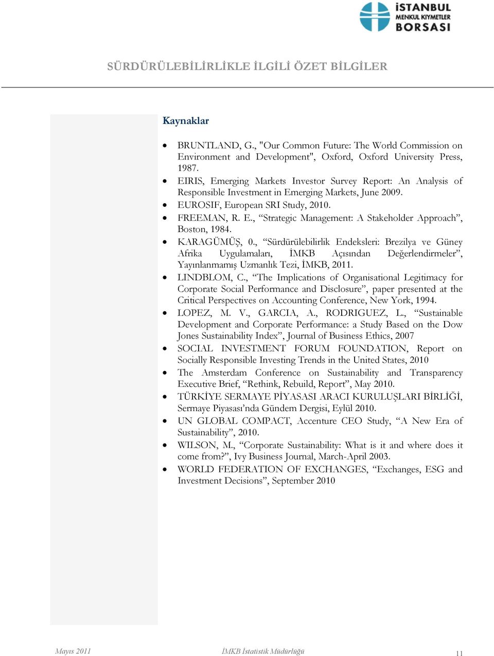 KARAGÜMÜġ, 0., Sürdürülebilirlik Endeksleri: Brezilya ve Güney Afrika Uygulamaları, ĠMKB Açısından Değerlendirmeler, YayınlanmamıĢ Uzmanlık Tezi, ĠMKB, 2011. LINDBLOM, C.