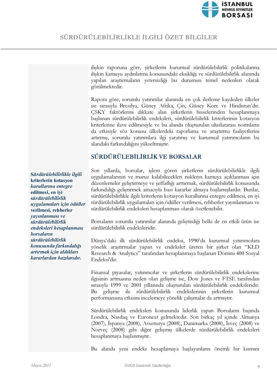 ÇSKY faktörlerini dikkate alan Ģirketlerin hisselerinden hesaplanmaya baģlanan endeksleri, kriterlerinin kotasyon kriterlerine ilave edilmesiyle ve bu alanda oluģturulan uluslararası normların da