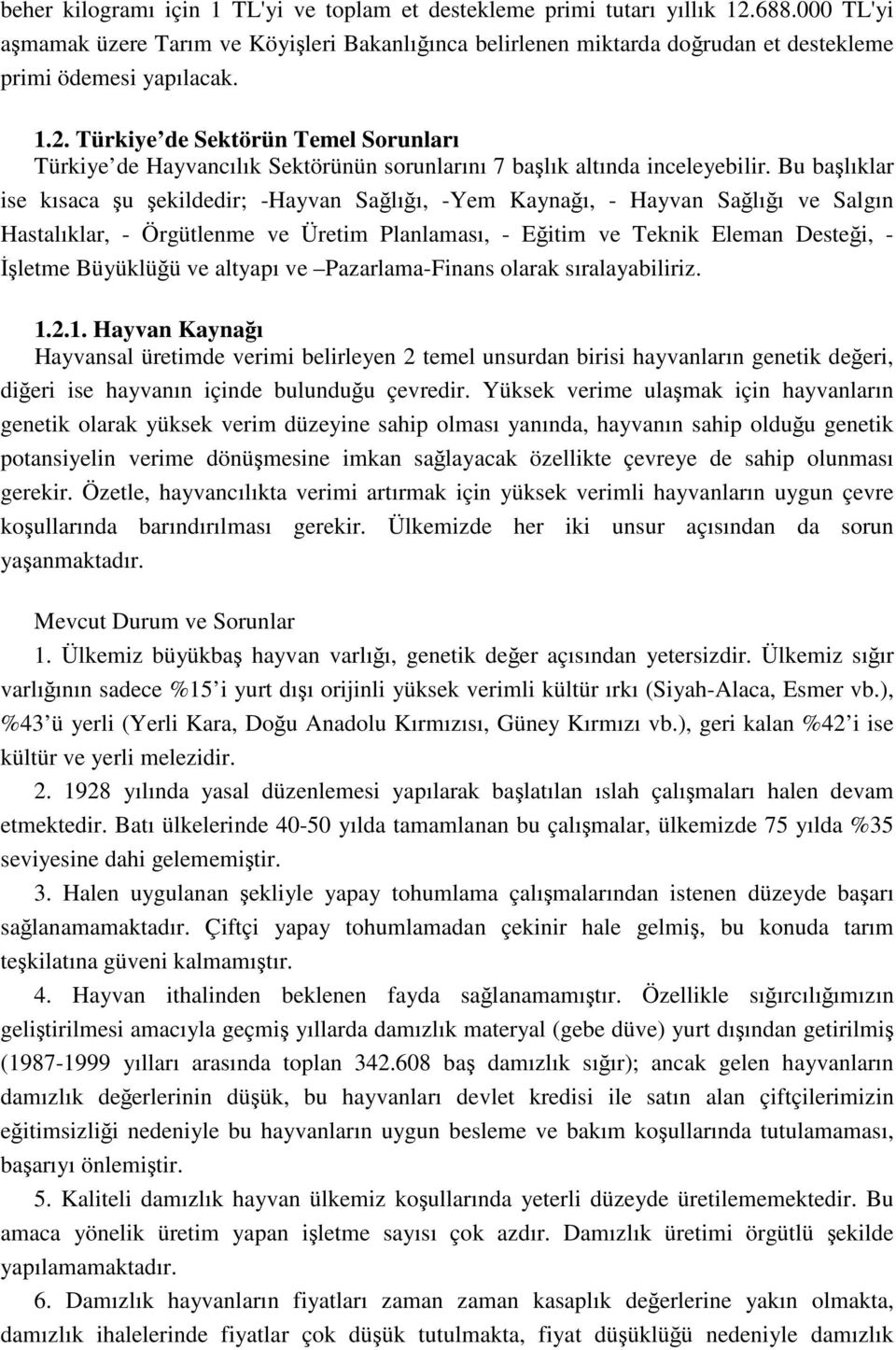 Türkiye de Sektörün Temel Sorunları Türkiye de Hayvancılık Sektörünün sorunlarını 7 başlık altında inceleyebilir.