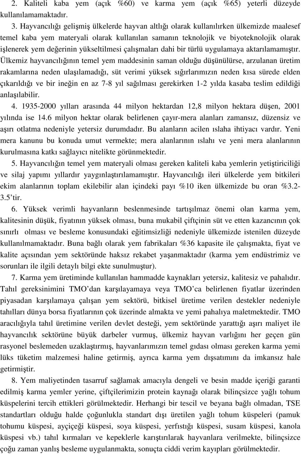 yükseltilmesi çalışmaları dahi bir türlü uygulamaya aktarılamamıştır.