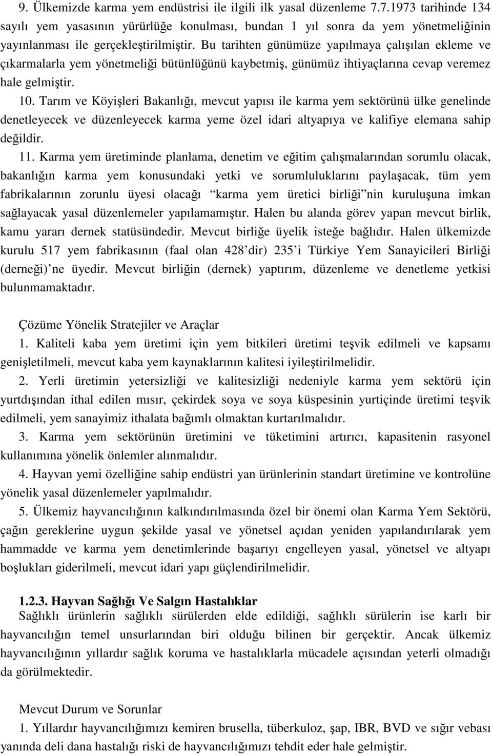 Bu tarihten günümüze yapılmaya çalışılan ekleme ve çıkarmalarla yem yönetmeliği bütünlüğünü kaybetmiş, günümüz ihtiyaçlarına cevap veremez hale gelmiştir. 10.