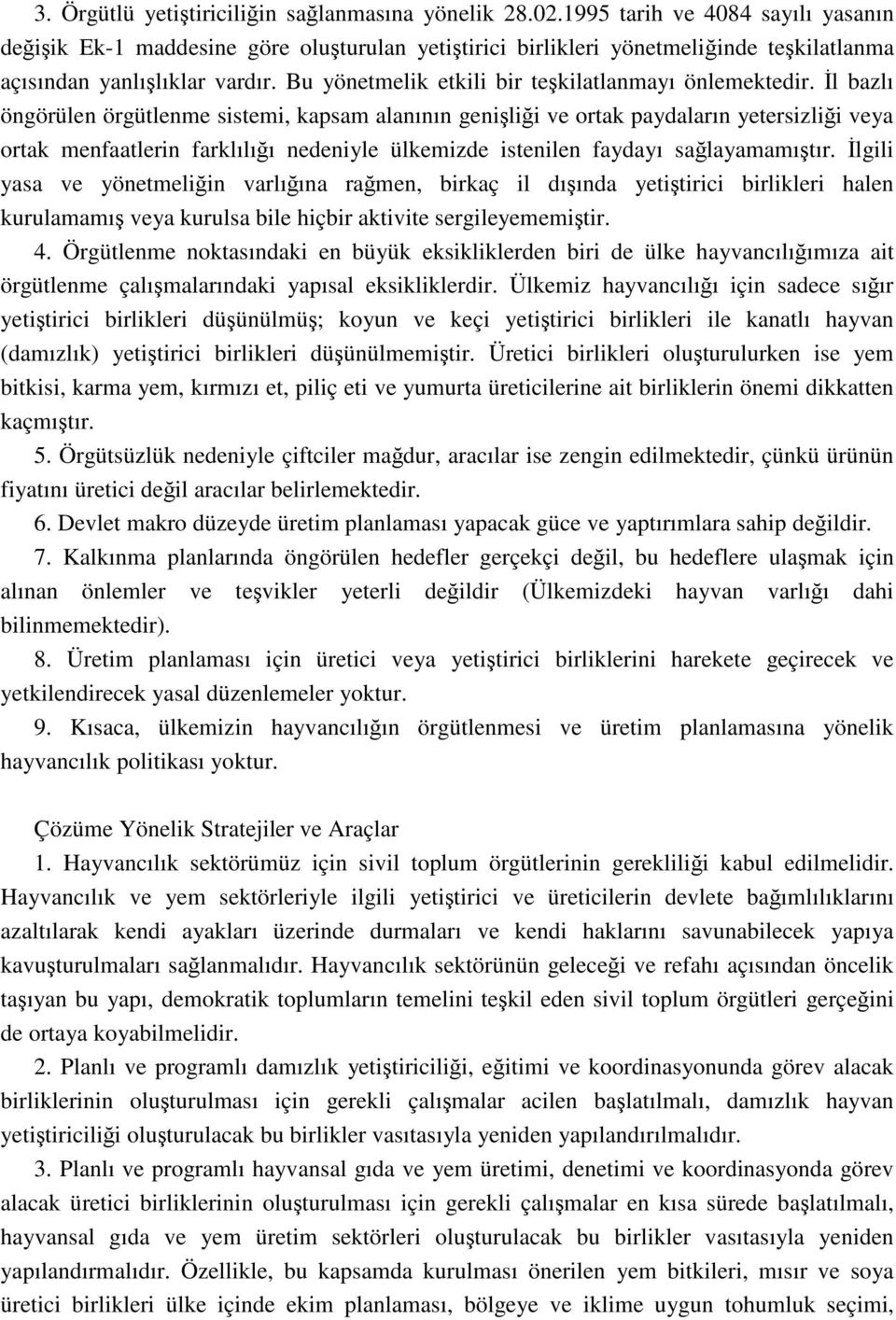 Bu yönetmelik etkili bir teşkilatlanmayı önlemektedir.