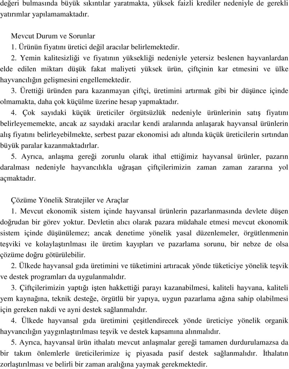 Yemin kalitesizliği ve fiyatının yüksekliği nedeniyle yetersiz beslenen hayvanlardan elde edilen miktarı düşük fakat maliyeti yüksek ürün, çiftçinin kar etmesini ve ülke hayvancılığın gelişmesini