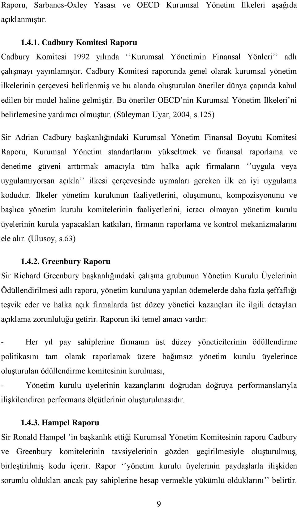 Cadbury Komitesi raporunda genel olarak kurumsal yönetim ilkelerinin çerçevesi belirlenmiş ve bu alanda oluşturulan öneriler dünya çapında kabul edilen bir model haline gelmiştir.