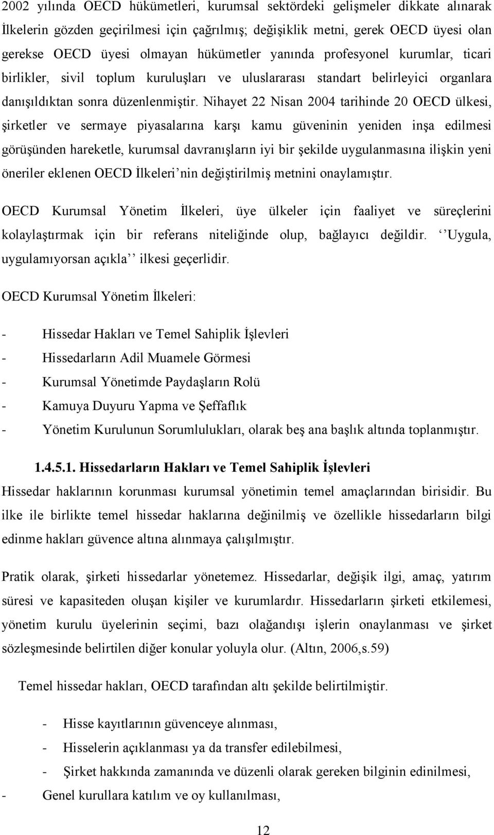 Nihayet 22 Nisan 2004 tarihinde 20 OECD ülkesi, şirketler ve sermaye piyasalarına karşı kamu güveninin yeniden inşa edilmesi görüşünden hareketle, kurumsal davranışların iyi bir şekilde uygulanmasına