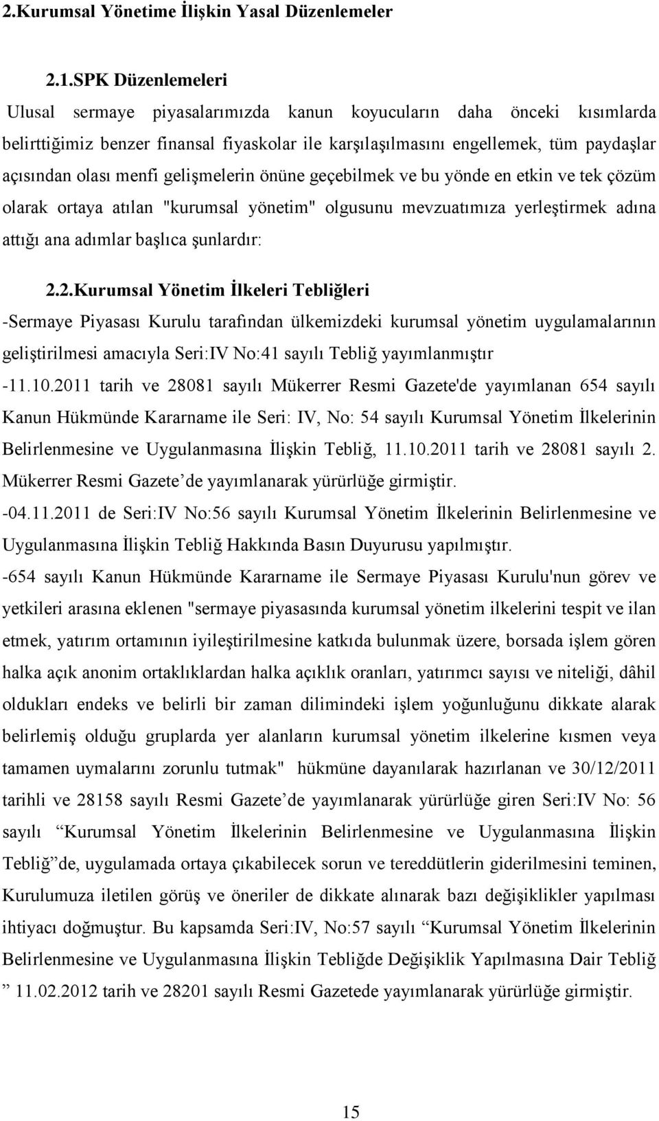 gelişmelerin önüne geçebilmek ve bu yönde en etkin ve tek çözüm olarak ortaya atılan "kurumsal yönetim" olgusunu mevzuatımıza yerleştirmek adına attığı ana adımlar başlıca şunlardır: 2.