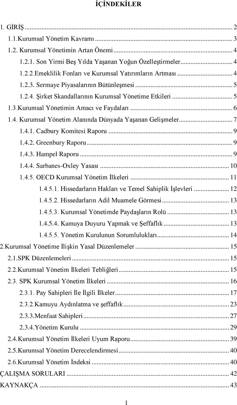 .. 7 1.4.1. Cadbury Komitesi Raporu... 9 1.4.2. Greenbury Raporu... 9 1.4.3. Hampel Raporu... 9 1.4.4. Sarbanes-Oxley Yasası... 10 1.4.5. OECD Kurumsal Yönetim İlkeleri... 11 1.4.5.1. Hissedarların Hakları ve Temel Sahiplik İşlevleri.