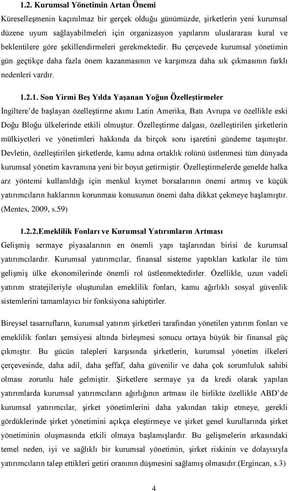 2.1. Son Yirmi Beş Yılda Yaşanan Yoğun Özelleştirmeler İngiltere de başlayan özelleştirme akımı Latin Amerika, Batı Avrupa ve özellikle eski Doğu Bloğu ülkelerinde etkili olmuştur.