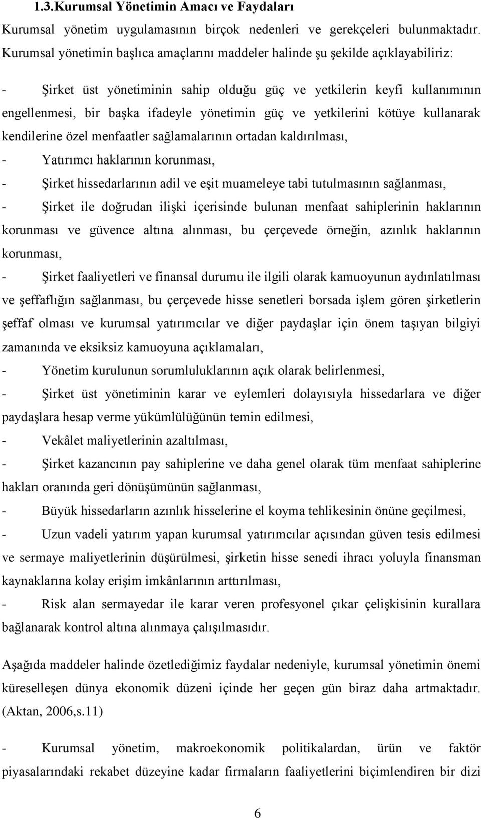 yönetimin güç ve yetkilerini kötüye kullanarak kendilerine özel menfaatler sağlamalarının ortadan kaldırılması, - Yatırımcı haklarının korunması, - Şirket hissedarlarının adil ve eşit muameleye tabi