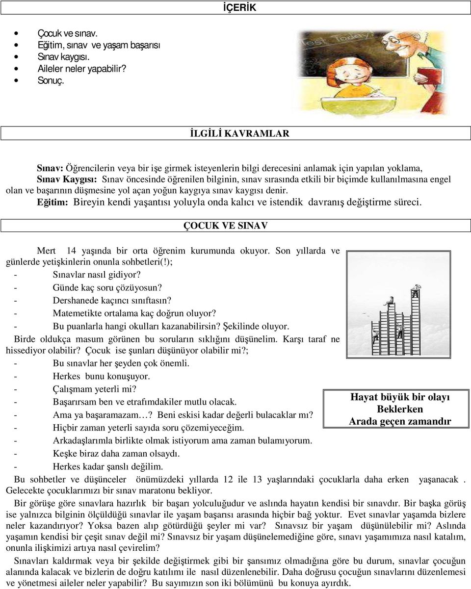 biçimde kullanılmasına engel olan ve başarının düşmesine yol açan yoğun kaygıya sınav kaygısı denir. Eğitim: Bireyin kendi yaşantısı yoluyla onda kalıcı ve istendik davranış değiştirme süreci.