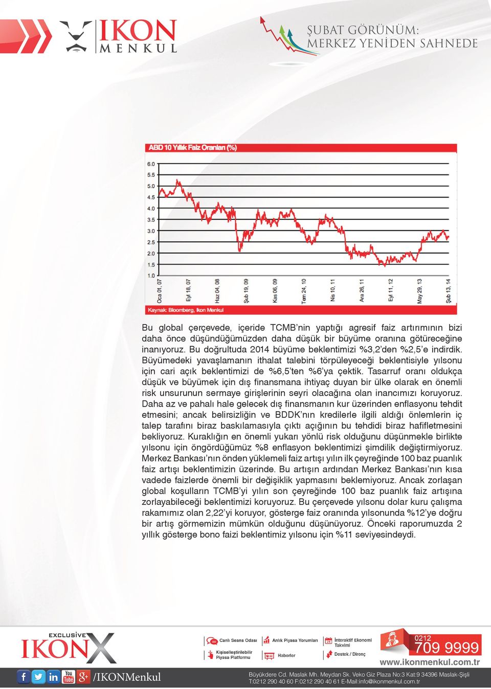 Tasarruf oranı oldukça düşük ve büyümek için dış finansmana ihtiyaç duyan bir ülke olarak en önemli risk unsurunun sermaye girişlerinin seyri olacağına olan inancımızı koruyoruz.