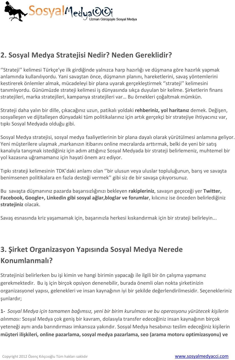 Günümüzde strateji kelimesi iş dünyasında sıkça duyulan bir kelime. Şirketlerin finans stratejileri, marka stratejileri, kampanya stratejileri var Bu örnekleri çoğaltmak mümkün.