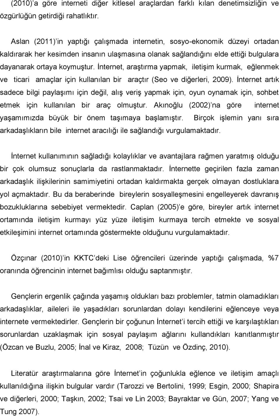 İnternet, araştırma yapmak, iletişim kurmak, eğlenmek ve ticari amaçlar için kullanılan bir araçtır (Seo ve diğerleri, 2009).