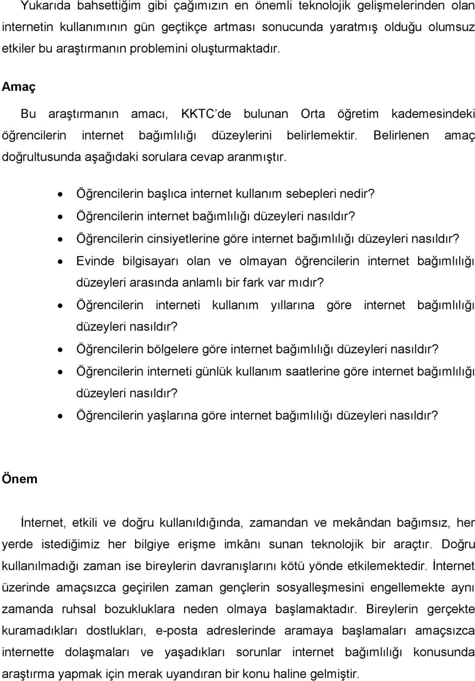 Belirlenen amaç doğrultusunda aşağıdaki sorulara cevap aranmıştır. Öğrencilerin başlıca internet kullanım sebepleri nedir? Öğrencilerin internet bağımlılığı düzeyleri nasıldır?