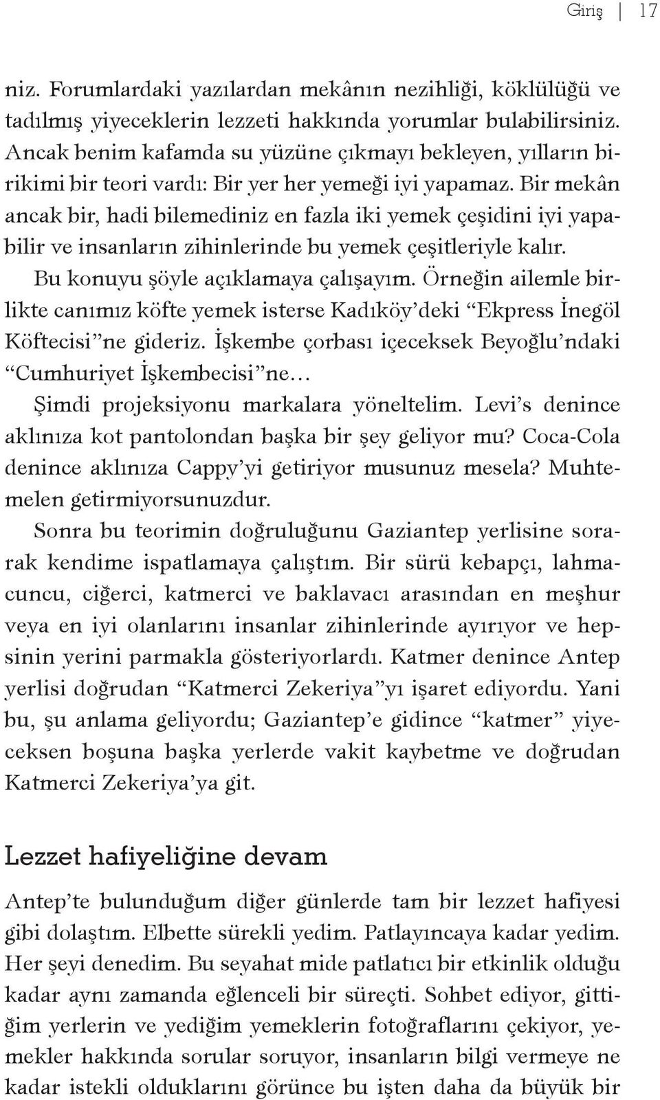 Bir mekân ancak bir, hadi bilemediniz en fazla iki yemek çeşidini iyi yapabilir ve insanların zihinlerinde bu yemek çeşitleriyle kalır. Bu konuyu şöyle açıklamaya çalışayım.