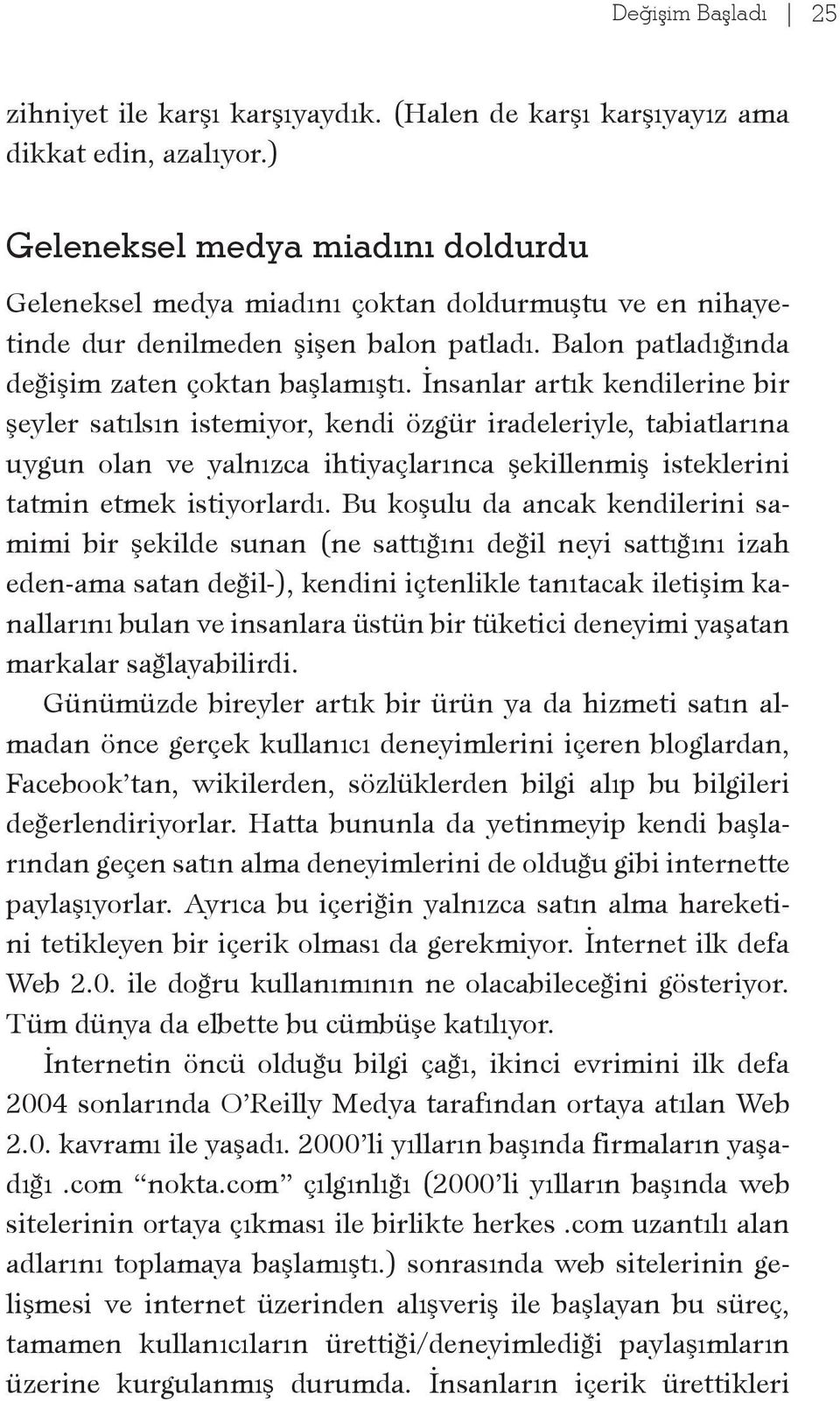 İnsanlar artık kendilerine bir şeyler satılsın istemiyor, kendi özgür iradeleriyle, tabiatlarına uygun olan ve yalnızca ihtiyaçlarınca şekillenmiş isteklerini tatmin etmek istiyorlardı.