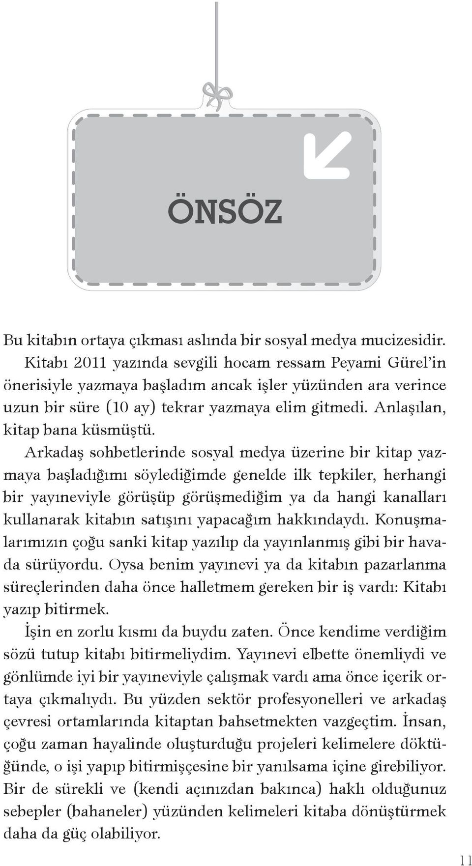 Arkadaş sohbetlerinde sosyal medya üzerine bir kitap yazmaya başladığımı söylediğimde genelde ilk tepkiler, herhangi bir yayıneviyle görüşüp görüşmediğim ya da hangi kanalları kullanarak kitabın