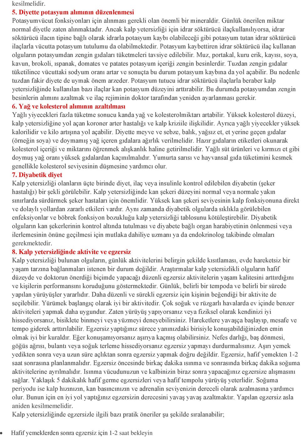 potasyum tutulumu da olabilmektedir. Potasyum kaybettiren idrar söktürücü ilaç kullanan olguların potasyumdan zengin gıdaları tüketmeleri tavsiye edilebilir.