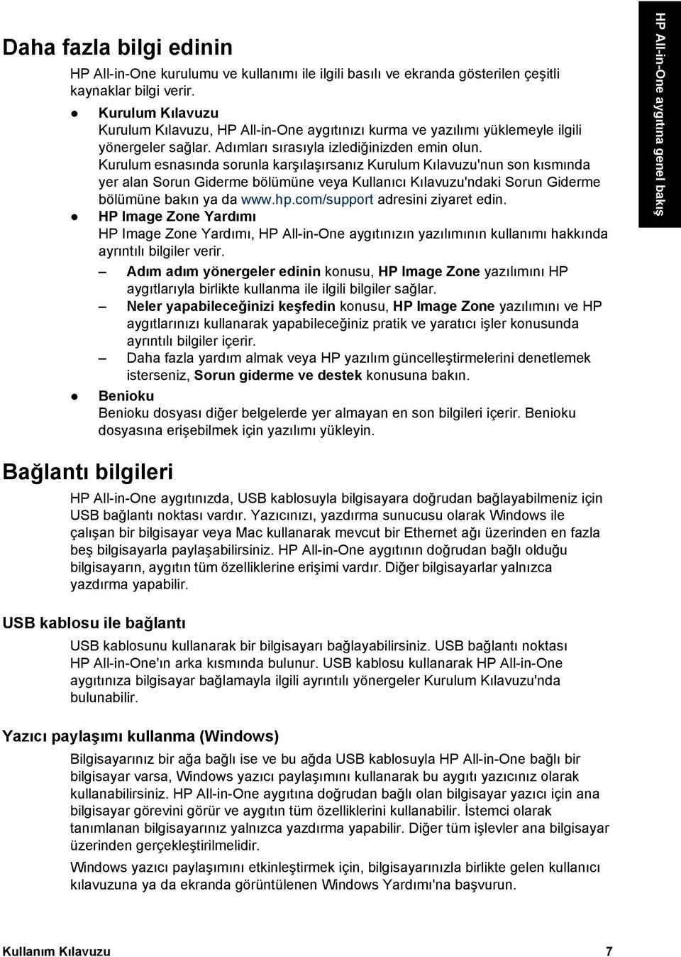 Kurulum esnasında sorunla karşılaşırsanız Kurulum Kılavuzu'nun son kısmında yer alan Sorun Giderme bölümüne veya Kullanıcı Kılavuzu'ndaki Sorun Giderme bölümüne bakın ya da www.hp.