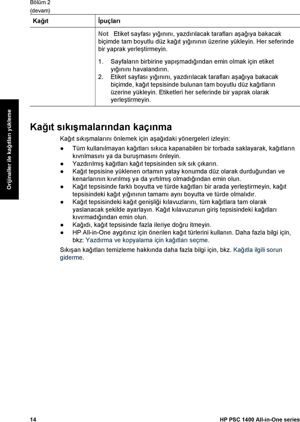 Etiket sayfası yığınını, yazdırılacak tarafları aşağıya bakacak biçimde, kağıt tepsisinde bulunan tam boyutlu düz kağıtların üzerine yükleyin.