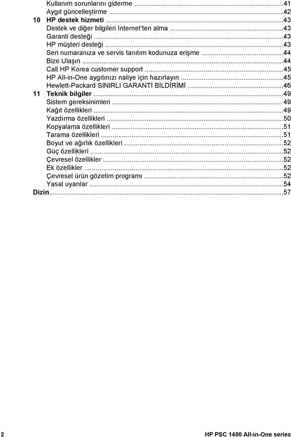 ..45 Hewlett-Packard SINIRLI GARANTİ BİLDİRİMİ...46 11 Teknik bilgiler...49 Sistem gereksinimleri... 49 Kağıt özellikleri...49 Yazdırma özellikleri...50 Kopyalama özellikleri.