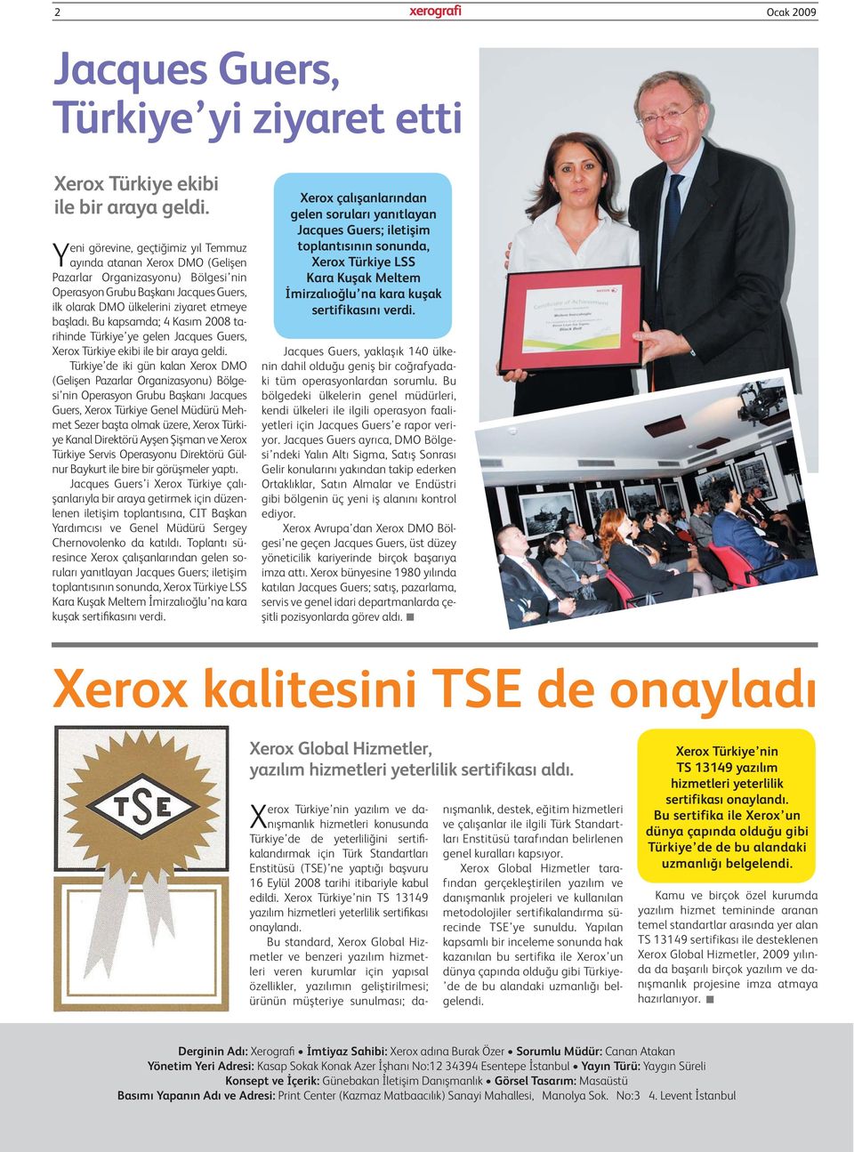 Bu kapsamda; 4 Kasım 2008 tarihinde Türkiye ye gelen Jacques Guers, Xerox Türkiye ekibi ile bir araya geldi.